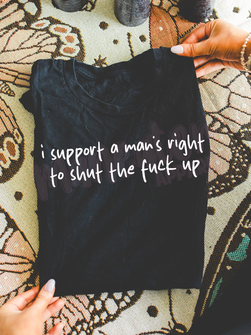 i support a man's right to shut the fuck up