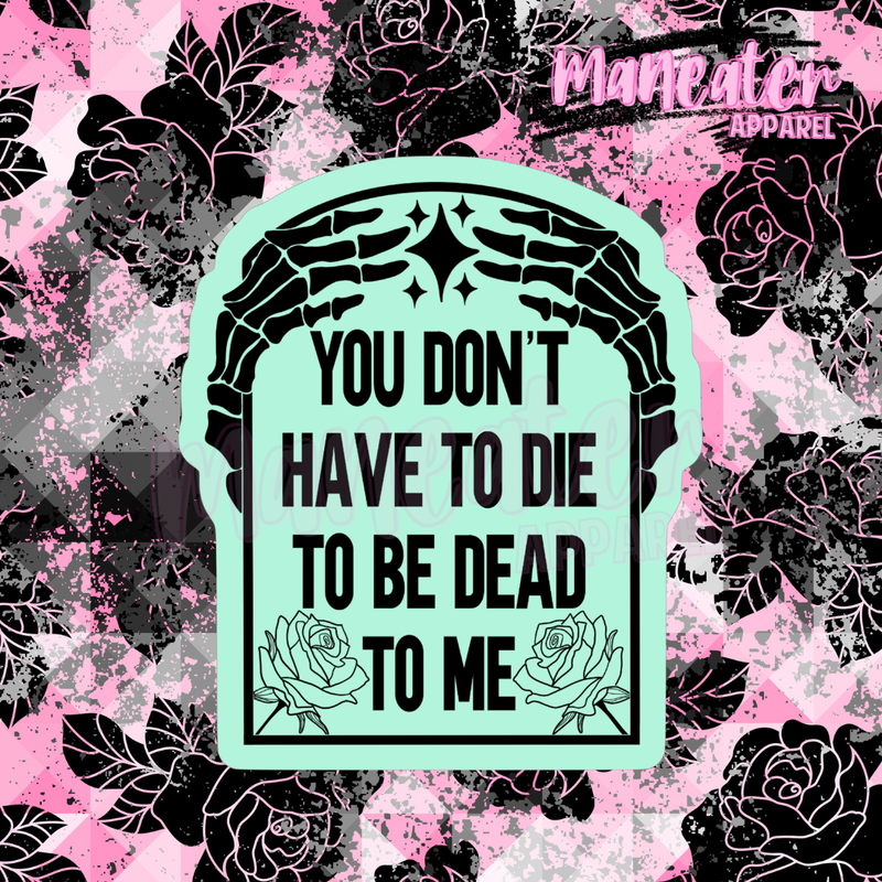 you don't have to die to be dead to me vinyl sticker