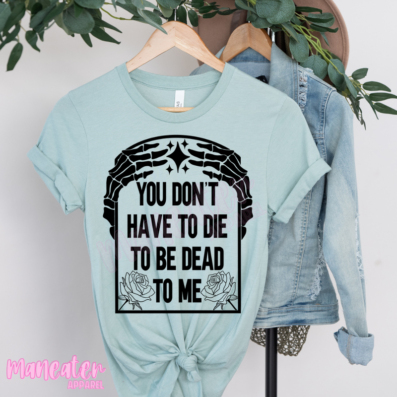 you don’t have to die to be dead to me - black print