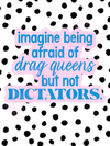 imagine being afraid of drag queens but not dictators vinyl sticker