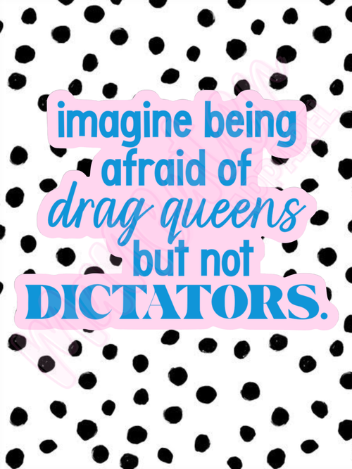imagine being afraid of drag queens but not dictators vinyl sticker