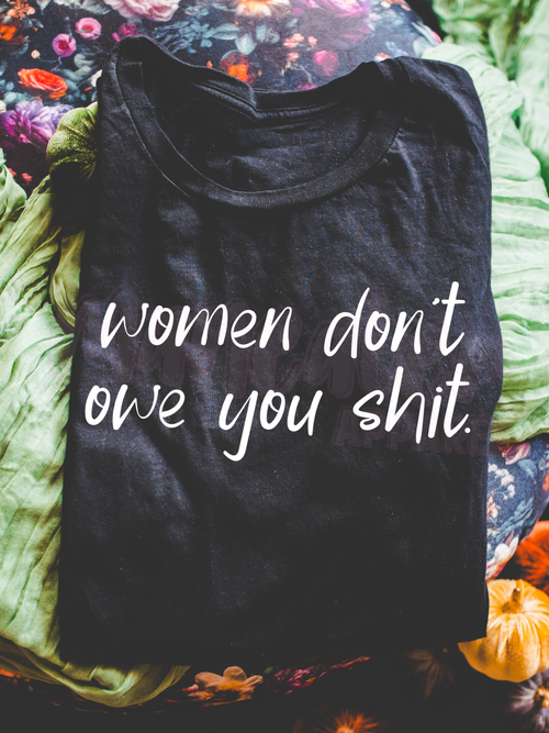 women don't owe you shit