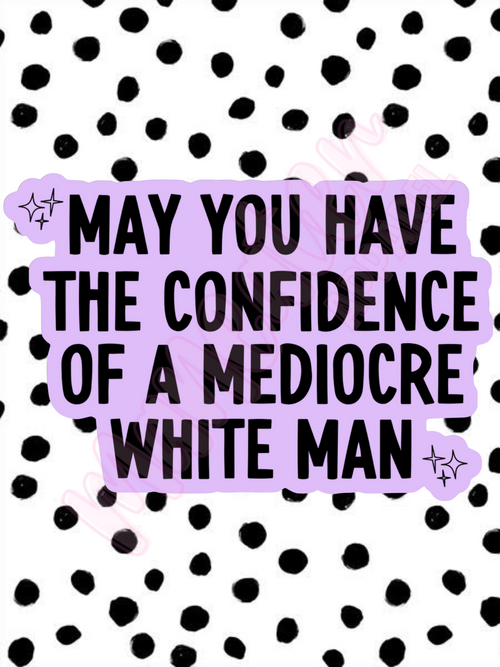 may you have the confidence of a mediocre white man vinyl & bumper stickers