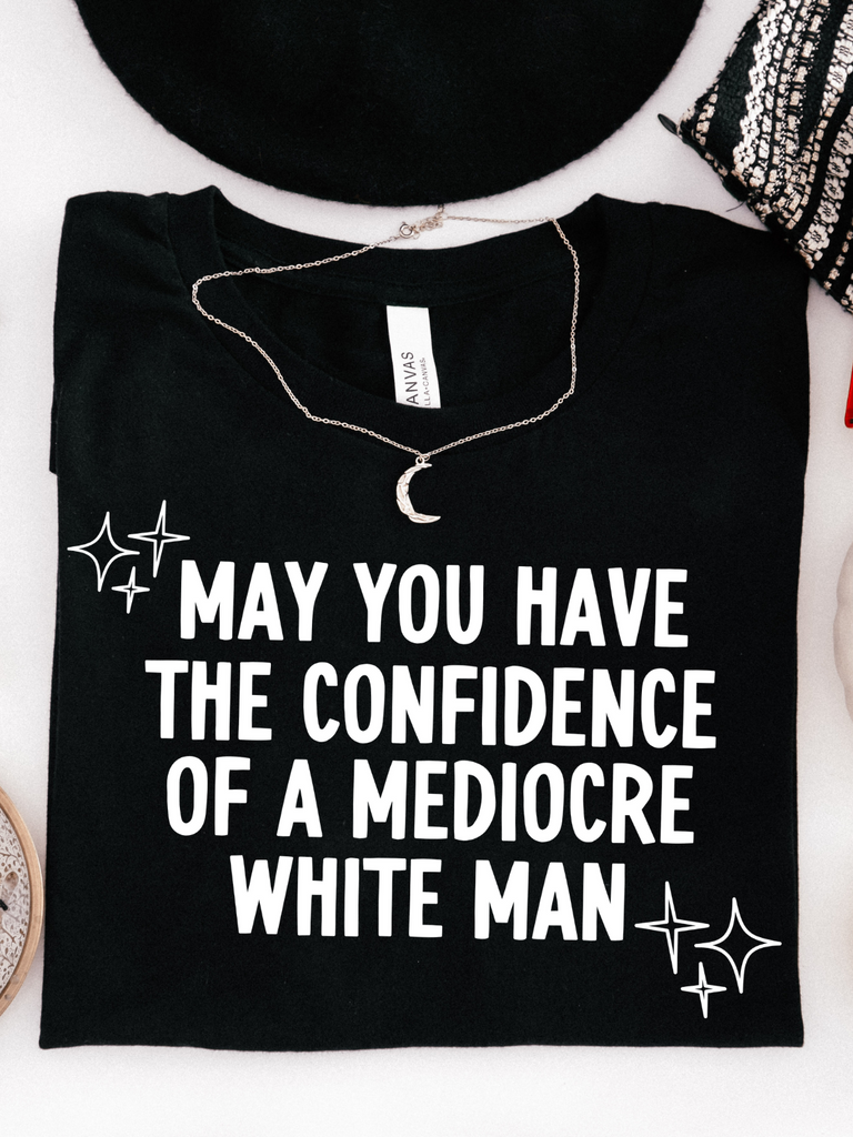 may you have the confidence of a mediocre white man