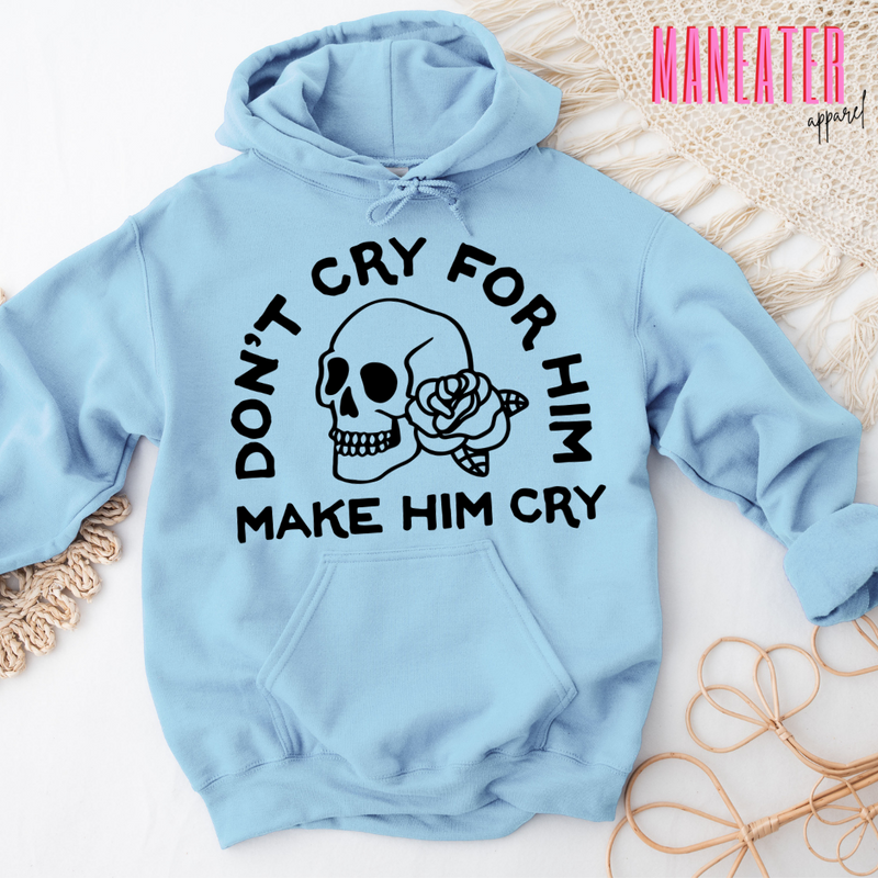 don't cry for him make him cry