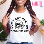 don't cry for him make him cry